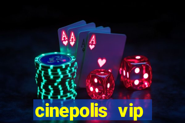 cinepolis vip parque shopping